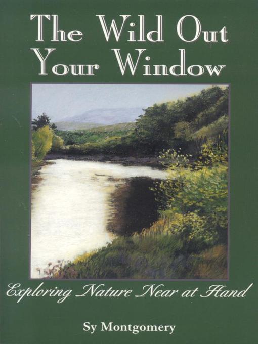 Title details for The Wild Out Your Window by Sy Montgomery - Available